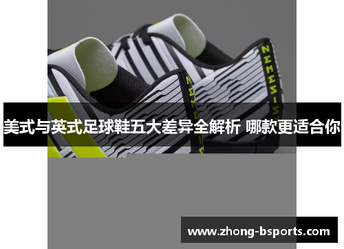 美式与英式足球鞋五大差异全解析 哪款更适合你