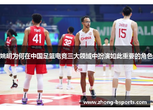 姚明为何在中国足篮电竞三大领域中扮演如此重要的角色