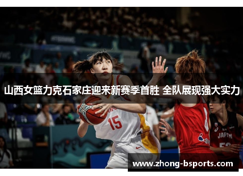 山西女篮力克石家庄迎来新赛季首胜 全队展现强大实力