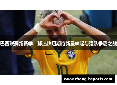 巴西联赛新赛季：球迷热切期待新星崛起与强队争霸之战