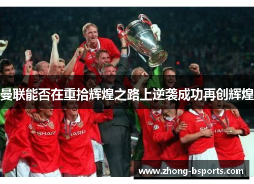 曼联能否在重拾辉煌之路上逆袭成功再创辉煌