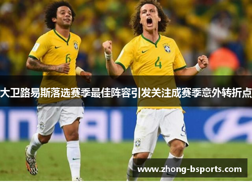 大卫路易斯落选赛季最佳阵容引发关注成赛季意外转折点