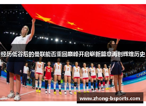 经历低谷后的曼联能否重回巅峰开启崭新篇章再创辉煌历史