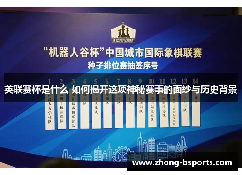 英联赛杯是什么 如何揭开这项神秘赛事的面纱与历史背景