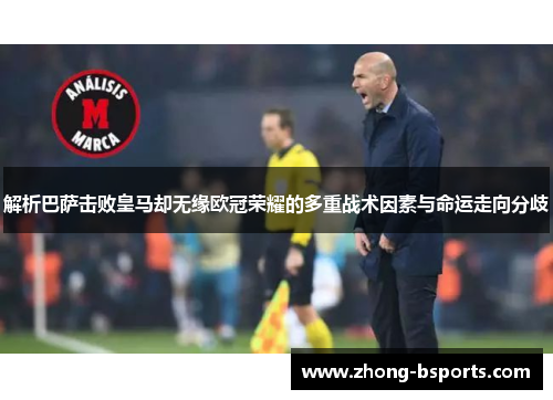 解析巴萨击败皇马却无缘欧冠荣耀的多重战术因素与命运走向分歧